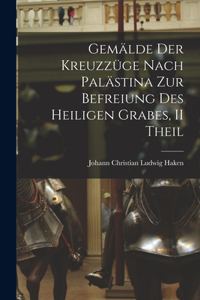Gemälde Der Kreuzzüge Nach Palästina Zur Befreiung Des Heiligen Grabes, II Theil