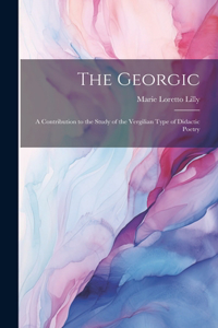 Georgic; a Contribution to the Study of the Vergilian Type of Didactic Poetry
