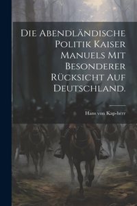 Die Abendländische Politik Kaiser Manuels mit besonderer Rücksicht auf Deutschland.