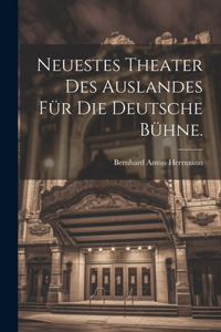 Neuestes Theater des Auslandes für die deutsche Bühne.