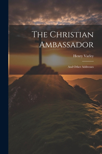 Christian Ambassador: And Other Addresses