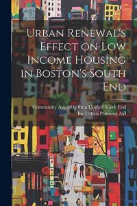 Urban Renewal's Effect on low Income Housing in Boston's South End