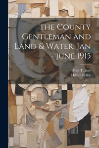 County Gentleman and Land & Water. Jan - June 1915