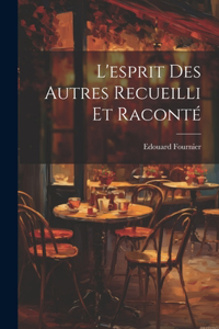 L'esprit Des Autres Recueilli Et Raconté