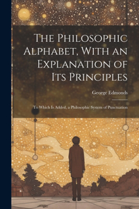 Philosophic Alphabet, With an Explanation of Its Principles