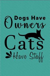 Dogs Have Owners Cats Have Staff