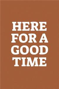 Here For A Good Time