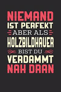 Niemand Ist Perfekt Aber ALS Holzbildhauer Bist Du Verdammt Nah Dran