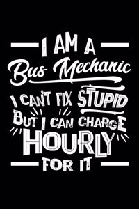 I Am a Bus Mechanic I Can't Fix Stupid But I Can Charge Hourly For It