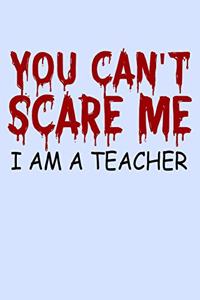 You Can't Scare Me I Am A Teacher