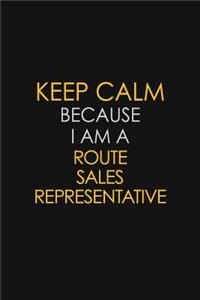 Keep Calm Because I Am A Route Sales Representative