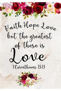 Faith Hope Love But The Greatest Of These Is Love 1 Corinthians 13
