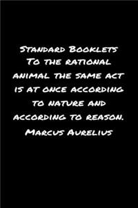 Standard Booklets To the Rational Animal the Same Act Is At Once According To Nature And According To Reason Marcus Aurelius