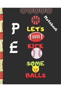 Let's Kick Some Balls: Composition Notebook for PE Teachers and students.