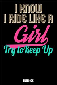 I Know I Ride Like A Girl Try To Keep Up Notebook: Notizbuch mit den Abmessungen 6 x 9 - 110 leere Seiten mit Linien ideal als Tagebuch oder für deine Notizen. Das Format 6 x 9 ist ähnlich wie das Fo