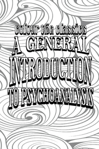 Color Your Own Cover of Sigmund Freud's A General Introduction to Psychoanalysis (Enhance a Beloved Classic Book and Create a Work of Art)