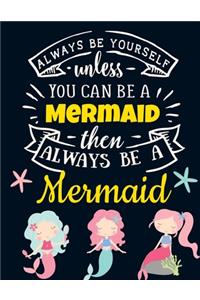 Always Be Yourself Unless You Can Be a Mermaid Then Always Be a Mermaid