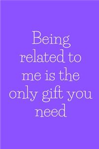 Being related to me is the only gift you need