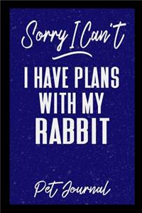 Sorry I Can't I Have Plans with My Rabbit Pet Journal