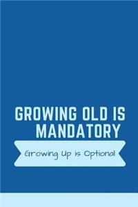 Growing old is mandatory Growing up is optional