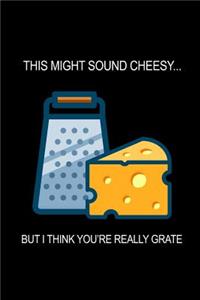 I Think You're Really Grate