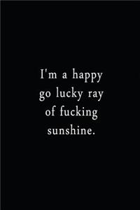 I'm A Happy Go Lucky Ray Of Fucking Sunshine.