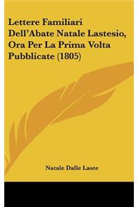 Lettere Familiari Dell'abate Natale Lastesio, Ora Per La Prima VOLTA Pubblicate (1805)