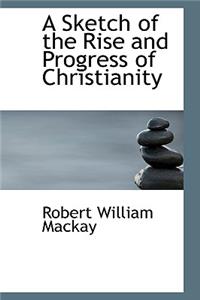 A Sketch of the Rise and Progress of Christianity