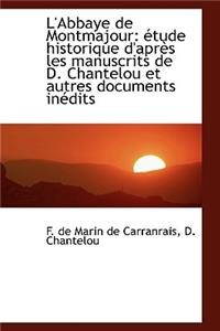 L'Abbaye de Montmajour: Tude Historique D'Apr?'s Les Manuscrits de D. Chantelou Et Autres Documents