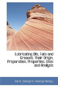 Lubricating Oils, Fats and Greases; Their Origin, Preparation, Properties, Uses and Analysis