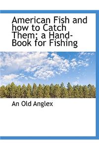 American Fish and How to Catch Them; A Hand-Book for Fishing