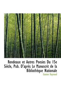 Rondeaux Et Autres Po Sies Du 15e Si Cle, Pub. D'Apr?'s Le Manuscrit de La Biblioth Que Nationale