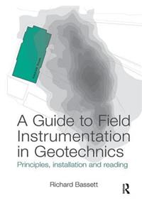 A Guide to Field Instrumentation in Geotechnics: Principles, Installation and Reading