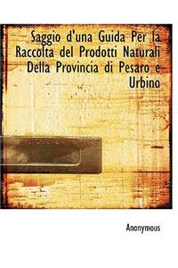 Saggio D'Una Guida Per La Raccolta del Prodotti Naturali Della Provincia Di Pesaro E Urbino