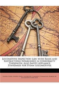 Locomotive Inspection Law, with Rules and Instructions Established in Conformity Therewith, Also Safety Appliance Standards for Steam Locomotives