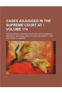 United States Reports; Cases Adjudged in the Supreme Court at ... and Rules Announced at ... Volume 174