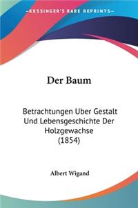 Baum: Betrachtungen Uber Gestalt Und Lebensgeschichte Der Holzgewachse (1854)