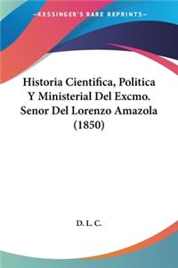 Historia Cientifica, Politica Y Ministerial Del Excmo. Senor Del Lorenzo Amazola (1850)