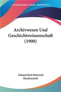 Archivwesen Und Geschichtswissenschaft (1900)