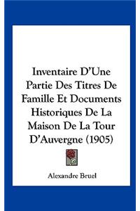 Inventaire D'Une Partie Des Titres de Famille Et Documents Historiques de La Maison de La Tour D'Auvergne (1905)