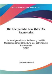 Die Koerperliche Ecke Oder Der Raumwinkel: In Verallgemeinerter Auffassung Und Mit Stereoskopischer Darstellung Der Betreffenden Raumformen (1872)