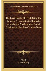 Love Books of Ovid Being the Amores, Ars Amatoria, Remedia Amoris and Medicamina Faciei Femineae of Publius Ovidius Naso
