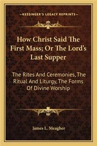 How Christ Said The First Mass; Or The Lord's Last Supper