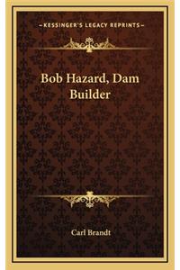 Bob Hazard, Dam Builder