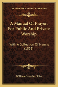 Manual Of Prayer, For Public And Private Worship: With A Collection Of Hymns (1851)