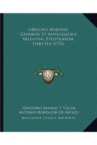 Gregorii Majansii, Generosi Et Antecessoris Valentini, Epistolarum, Libri Sex (1732)