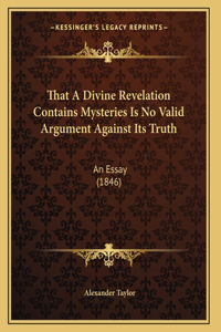 That A Divine Revelation Contains Mysteries Is No Valid Argument Against Its Truth