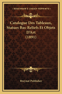 Catalogue Des Tableaux, Statues Bas-Reliefs Et Objets D'Art (1891)