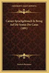 Caesars Sprachgebrauch In Bezug Auf Die Syntax Der Casus (1891)