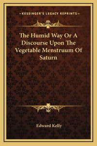 The Humid Way Or A Discourse Upon The Vegetable Menstruum Of Saturn